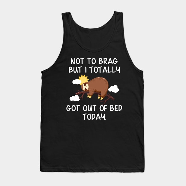 Not To Brag But I Totally Got Out of Bed Today Funny Sloth Tank Top by Danielsmfbb